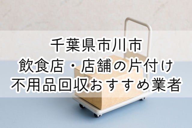 市川市　飲食店・店舗の片付け　不用品回収おすすめ業者